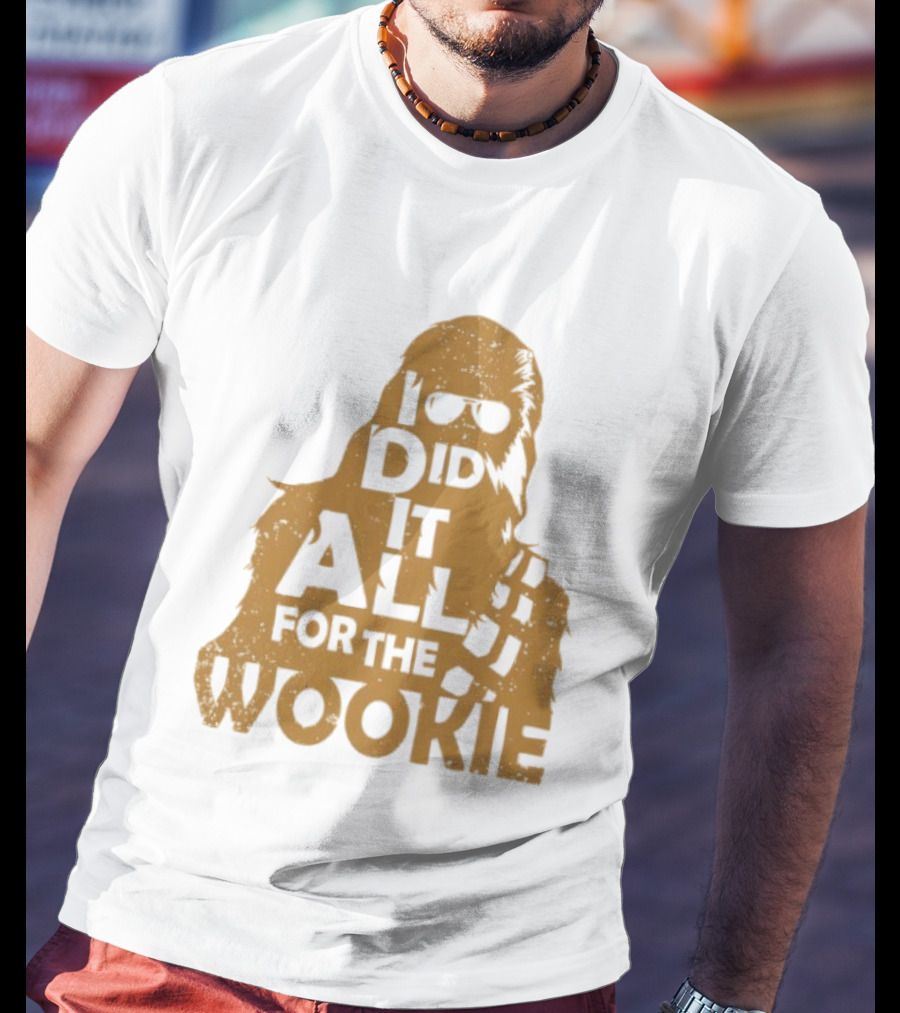 I Did It All For The Wookie Star War T-Shirt