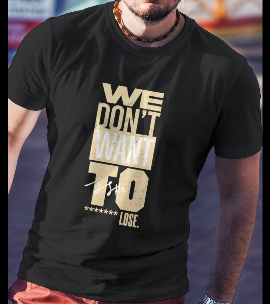 We Don't Want To Lose Purdue Fletcher Loyer Basketball T-Shirt