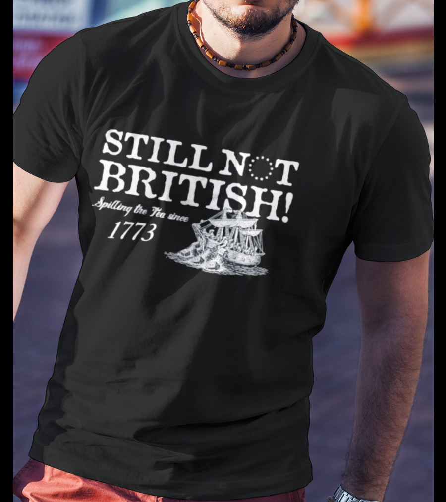 Still Not British Spilling The Tea Since 1773 Historical Ship T-Shirt