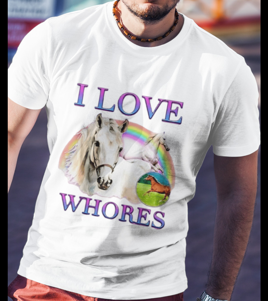 I Love Whores I Love Horses Rainbow White Horse T-Shirt