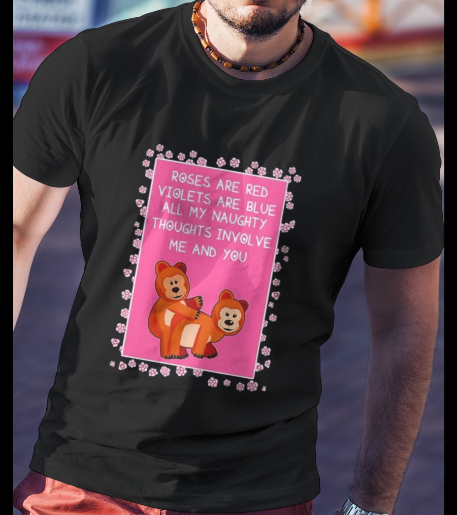 Roses Are Red Violets Are Blue Naughty Thoughts With Cute Bears T-Shirt