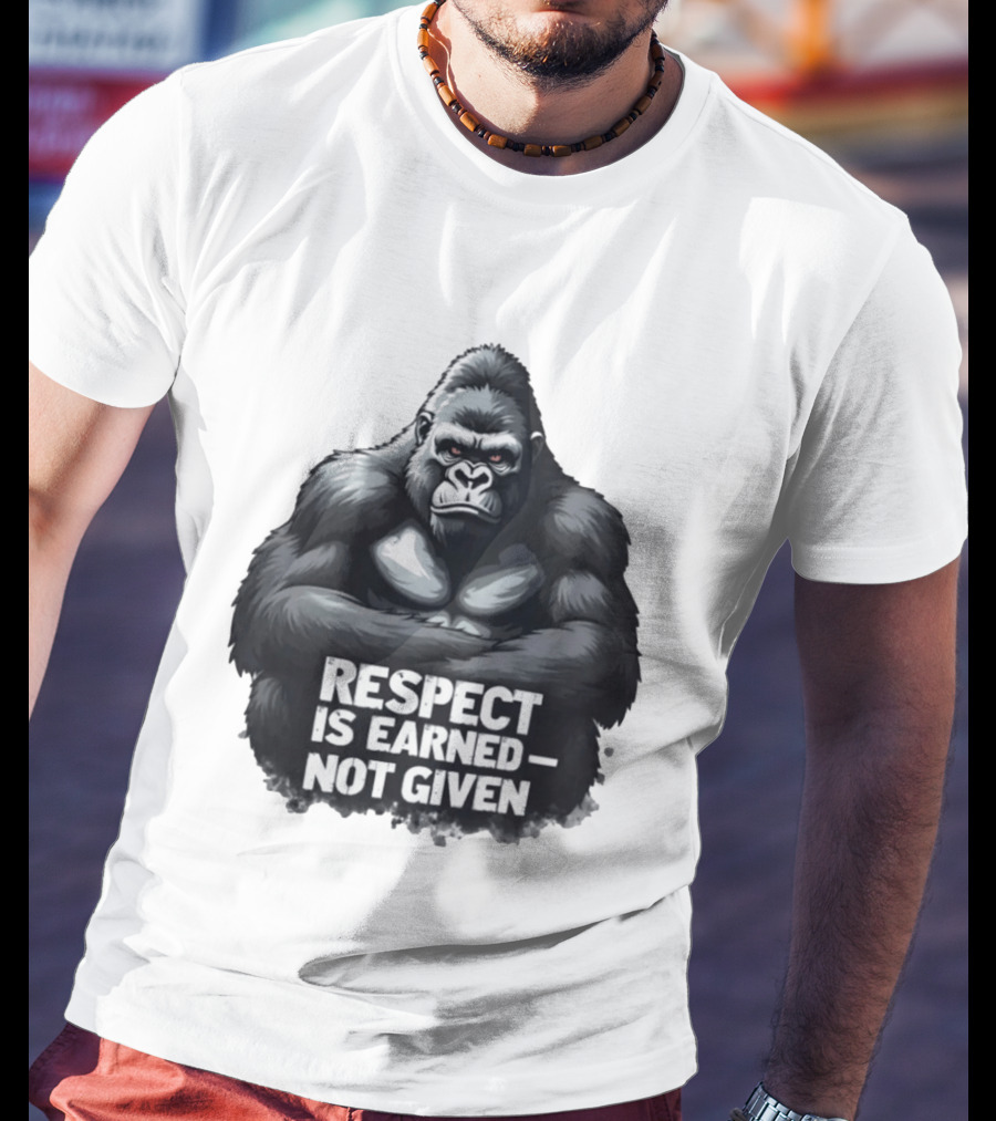 Gorilla Respect Is Earned Not Given T-Shirt