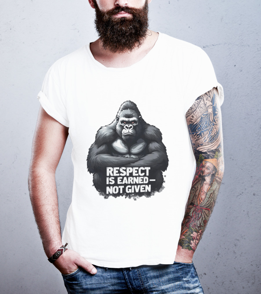 Gorilla Respect Is Earned Not Given T-Shirt