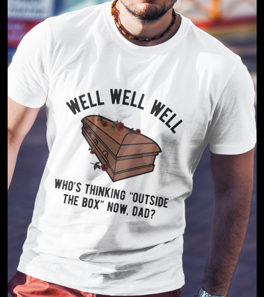 Well Well Well Who's Thinking Outside The Box Now Dad Casket Roses T-Shirt