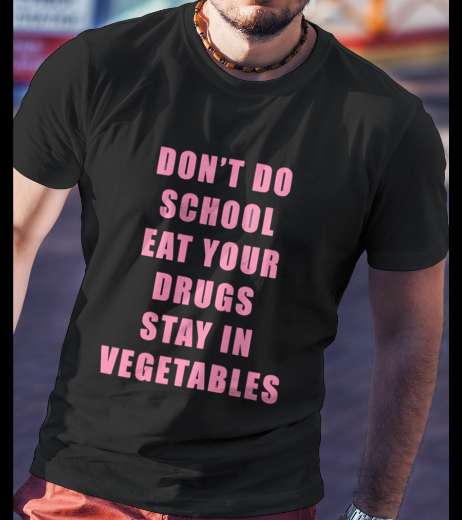 Don't Do School Eat Your Drugs Stay In Vegetables Funny Phrase T-Shirt