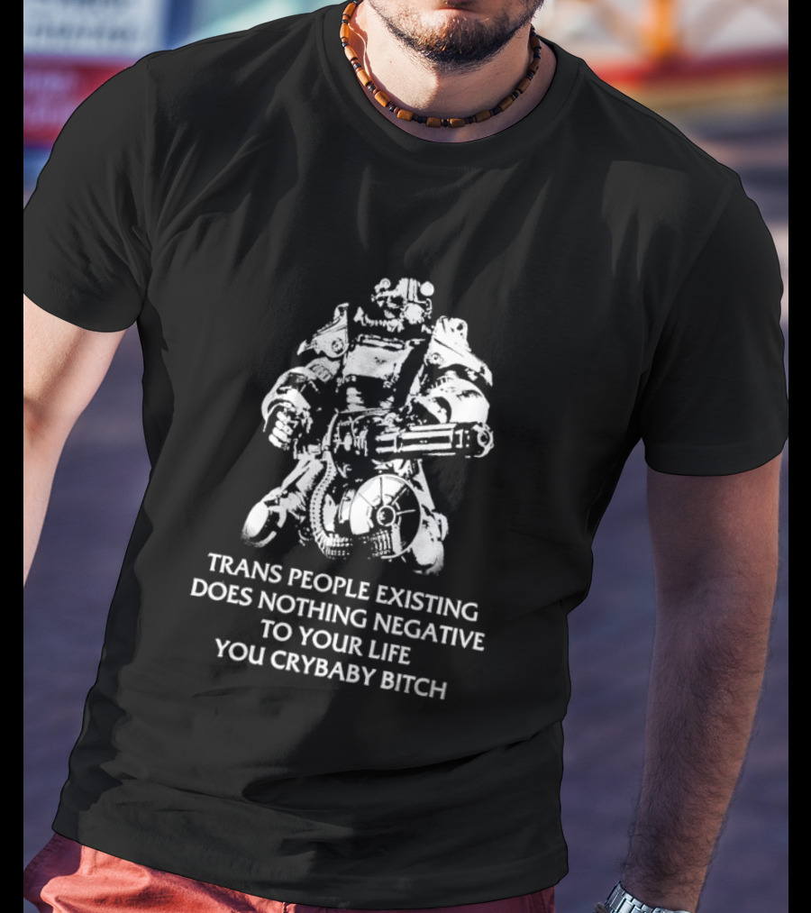 Trans People Existing Does Nothing Negative To Your Life You Crybaby Bitch Power Armor T-Shirt