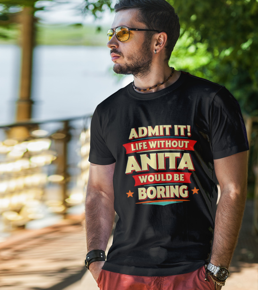 Admit It Life Without Anita Would Be Boring T-Shirt