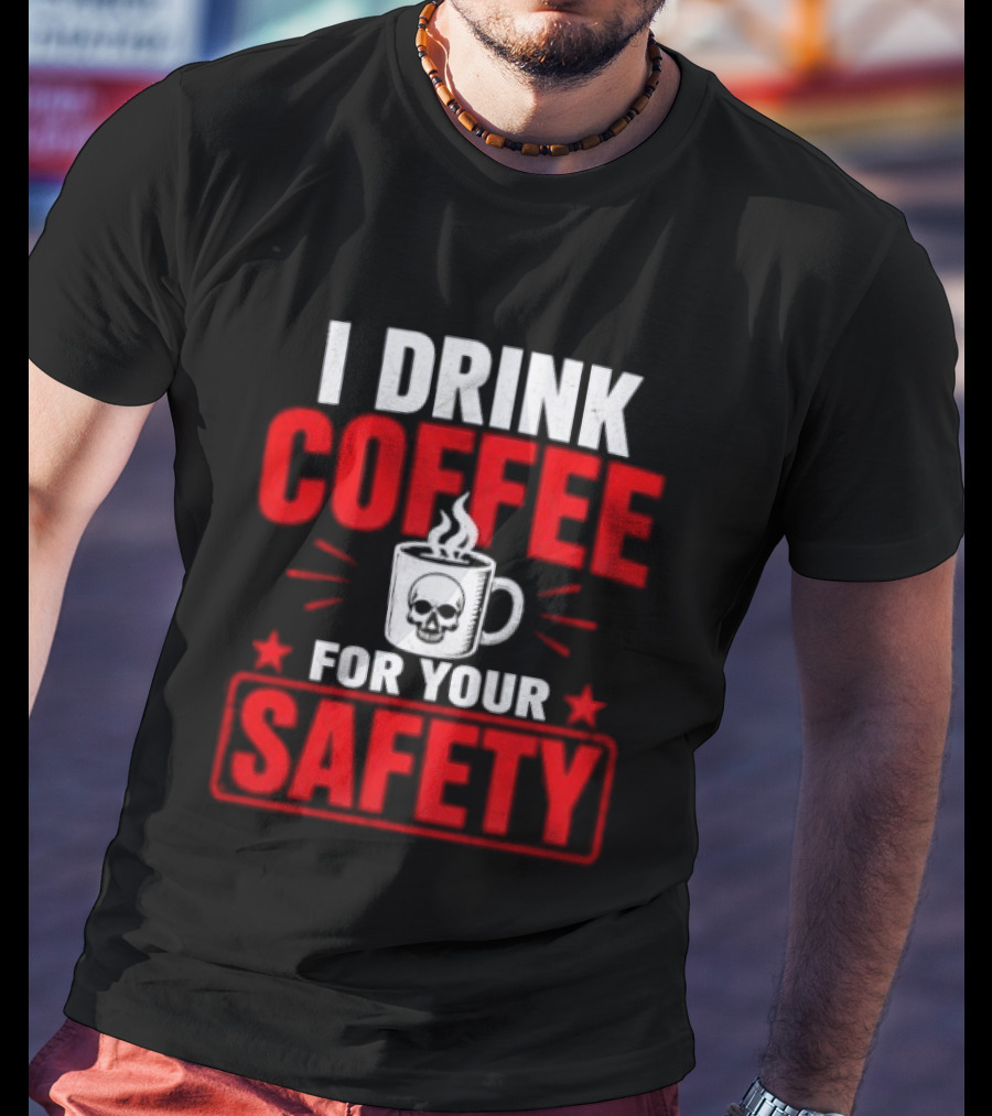 I Drink Coffee For Your Safety Skull Humor T-Shirt