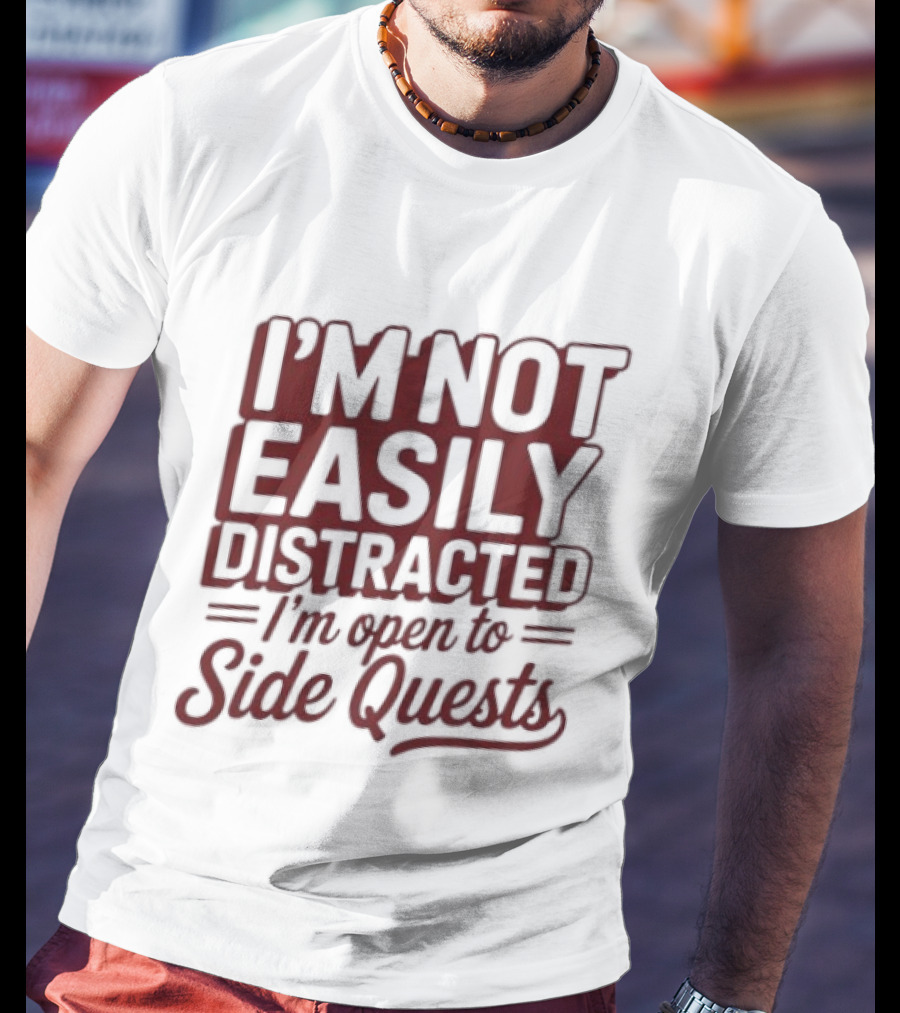 I'm Not Easily Distracted I'm Open To Side Quests Gaming Humor T-Shirt