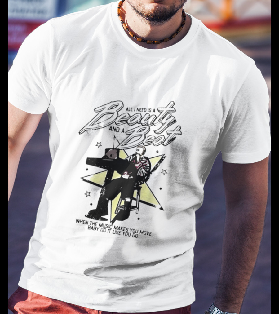 All I Need Is A Beauty And A Beat When The Music Makes You Move Baby Do It Like You Do T-Shirt