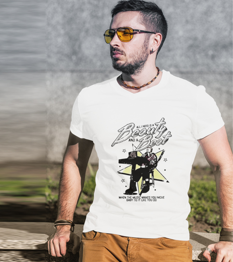 All I Need Is A Beauty And A Beat When The Music Makes You Move Baby Do It Like You Do T-Shirt