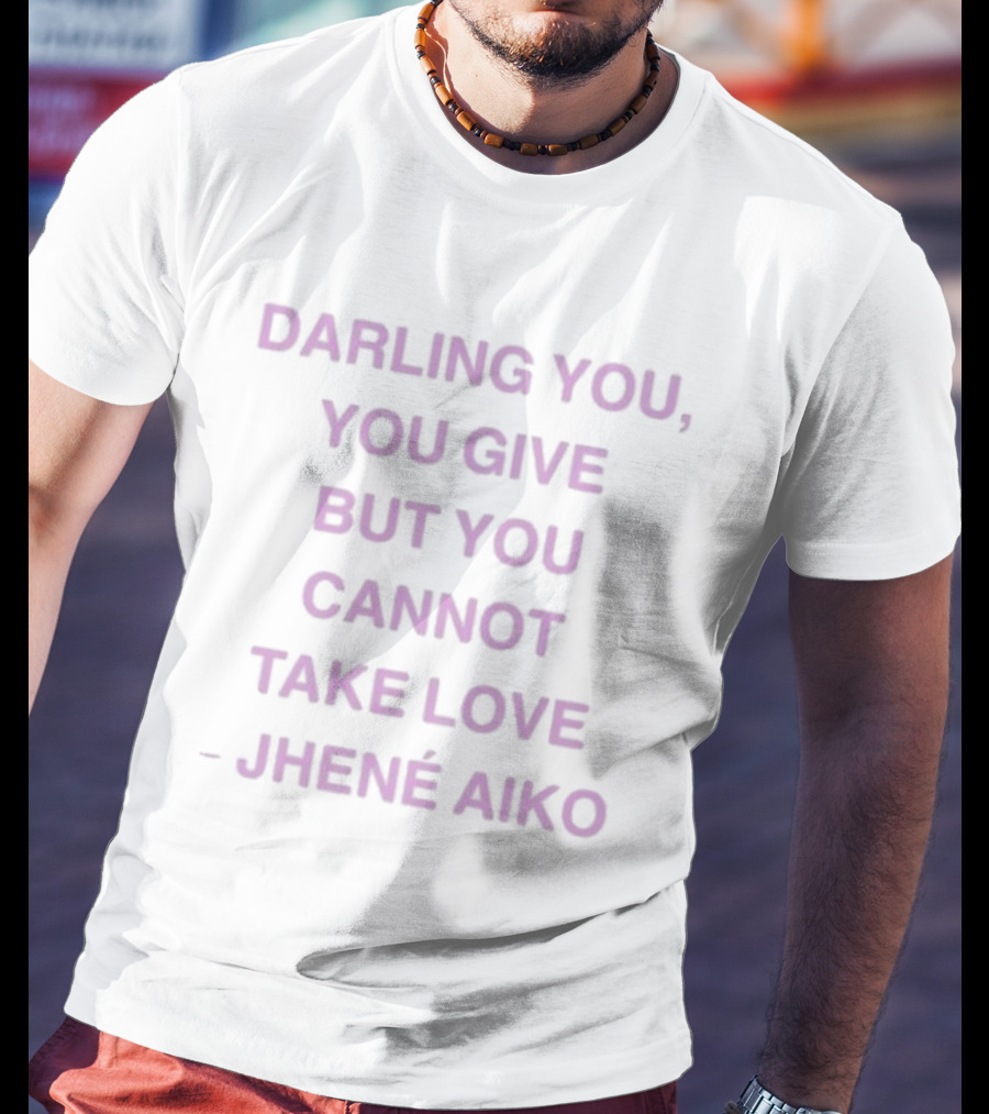 Jhené Aiko Darling You You Give But You Cannot Take Love T-Shirt