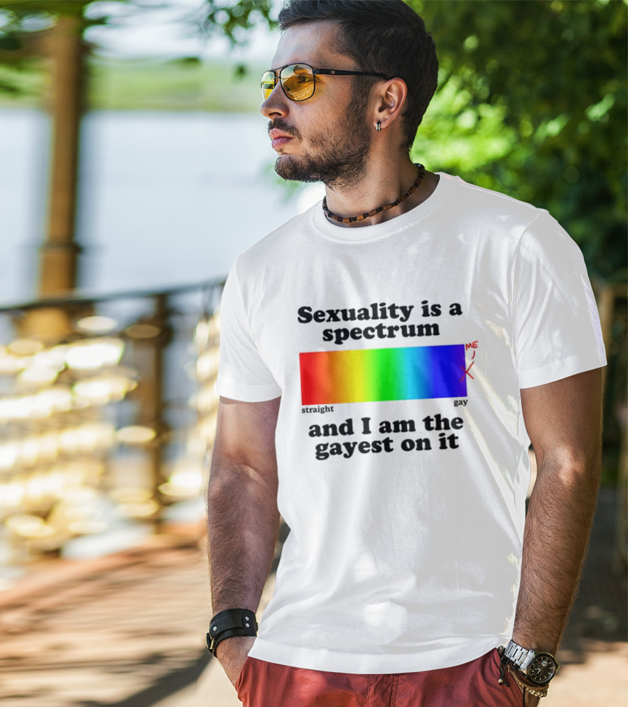 Sexuality Is A Spectrum And I Am The Gayest On It Rainbow LGBTQ+ Pride T-Shirt
