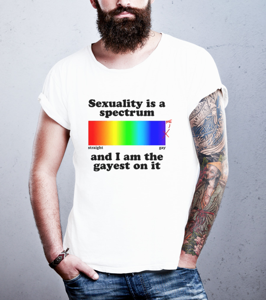 Sexuality Is A Spectrum And I Am The Gayest On It Rainbow LGBTQ+ Pride T-Shirt