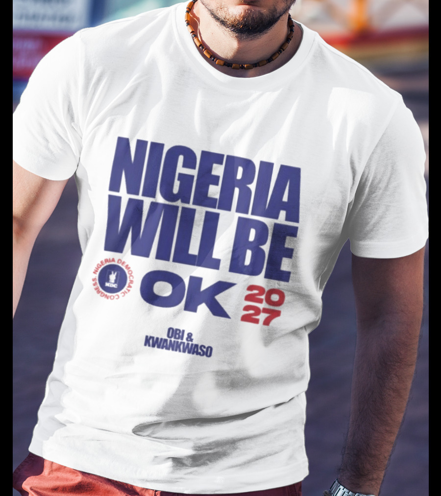 Nigeria Democratic Congress Nigeria Will Be OK 2027 Obi Kwankwaso T-Shirt