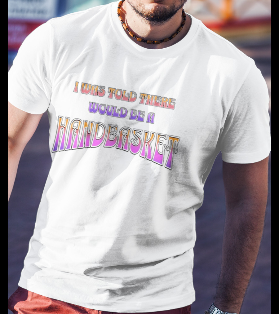 I Was Told There Would Be A Handbasket Retro Groovy T-Shirt