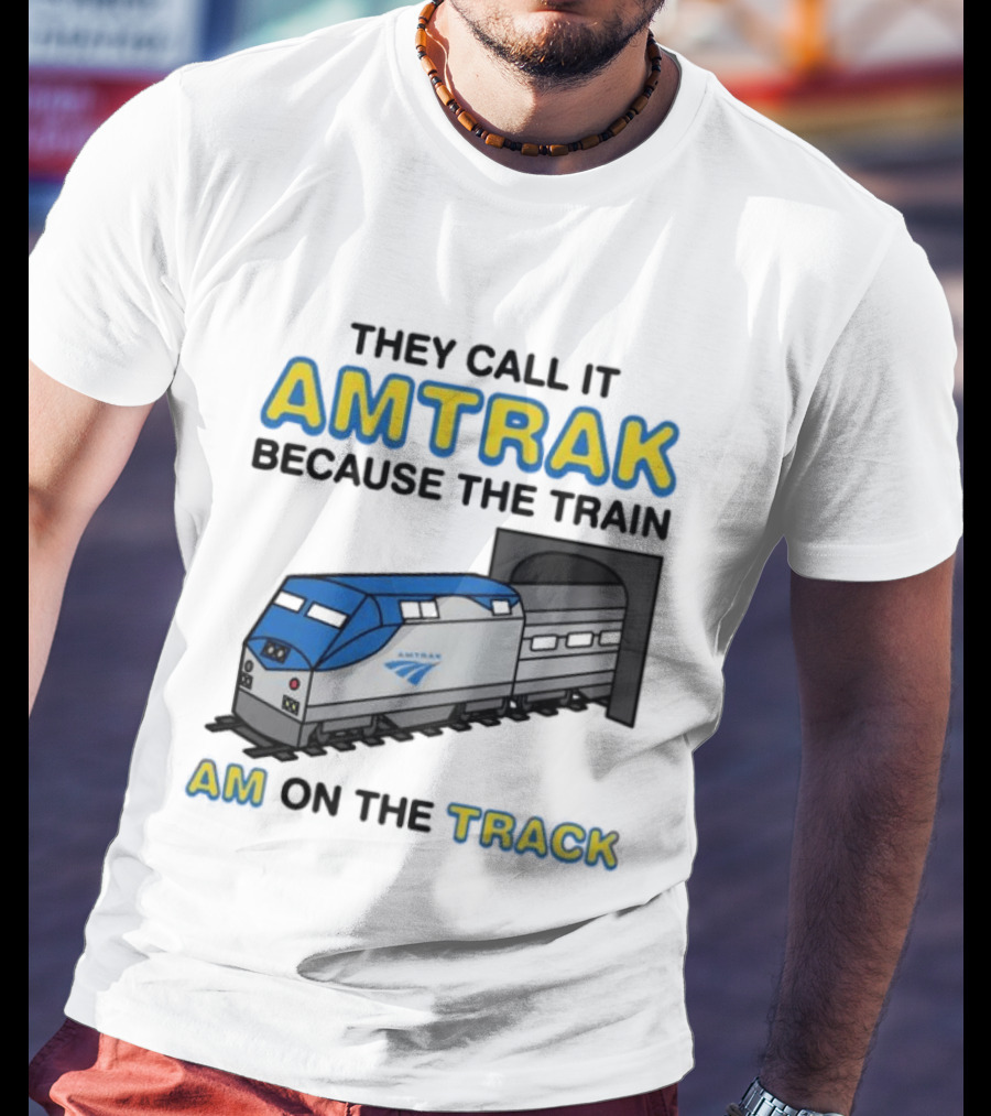 They Call It Amtrak Because The Train Am On The Track T-Shirt