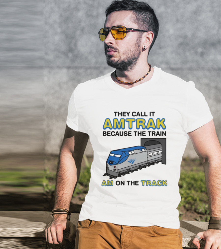 They Call It Amtrak Because The Train Am On The Track T-Shirt