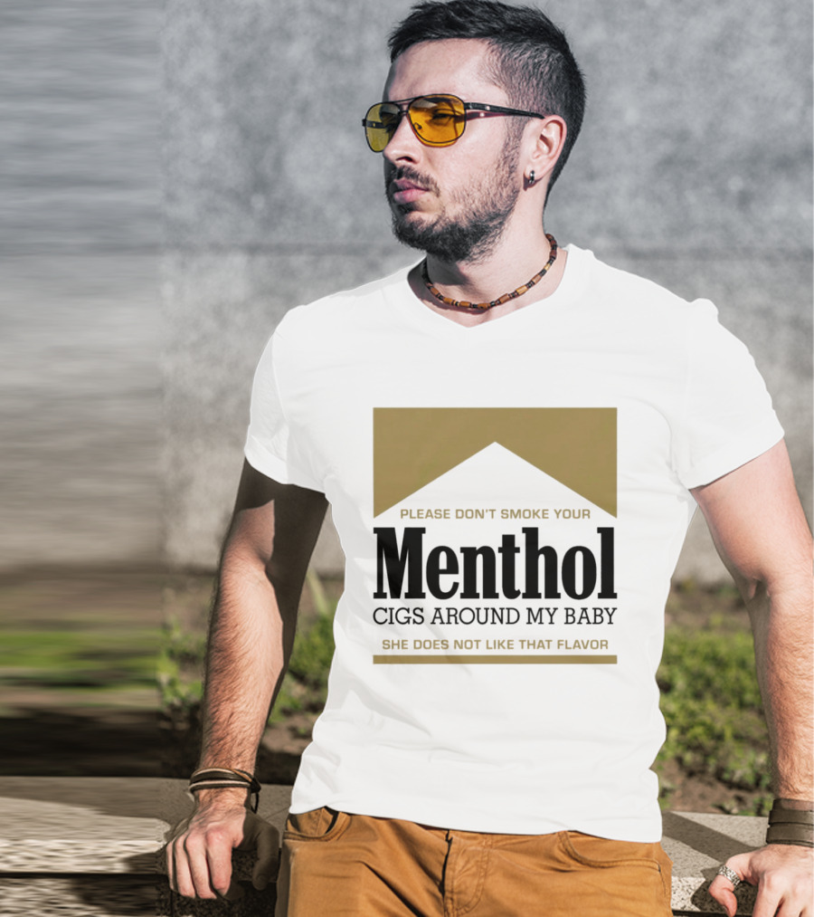 Please Don't Smoke Your Menthol Cigs Around My Baby She Does Not Like That Flavor T-Shirt