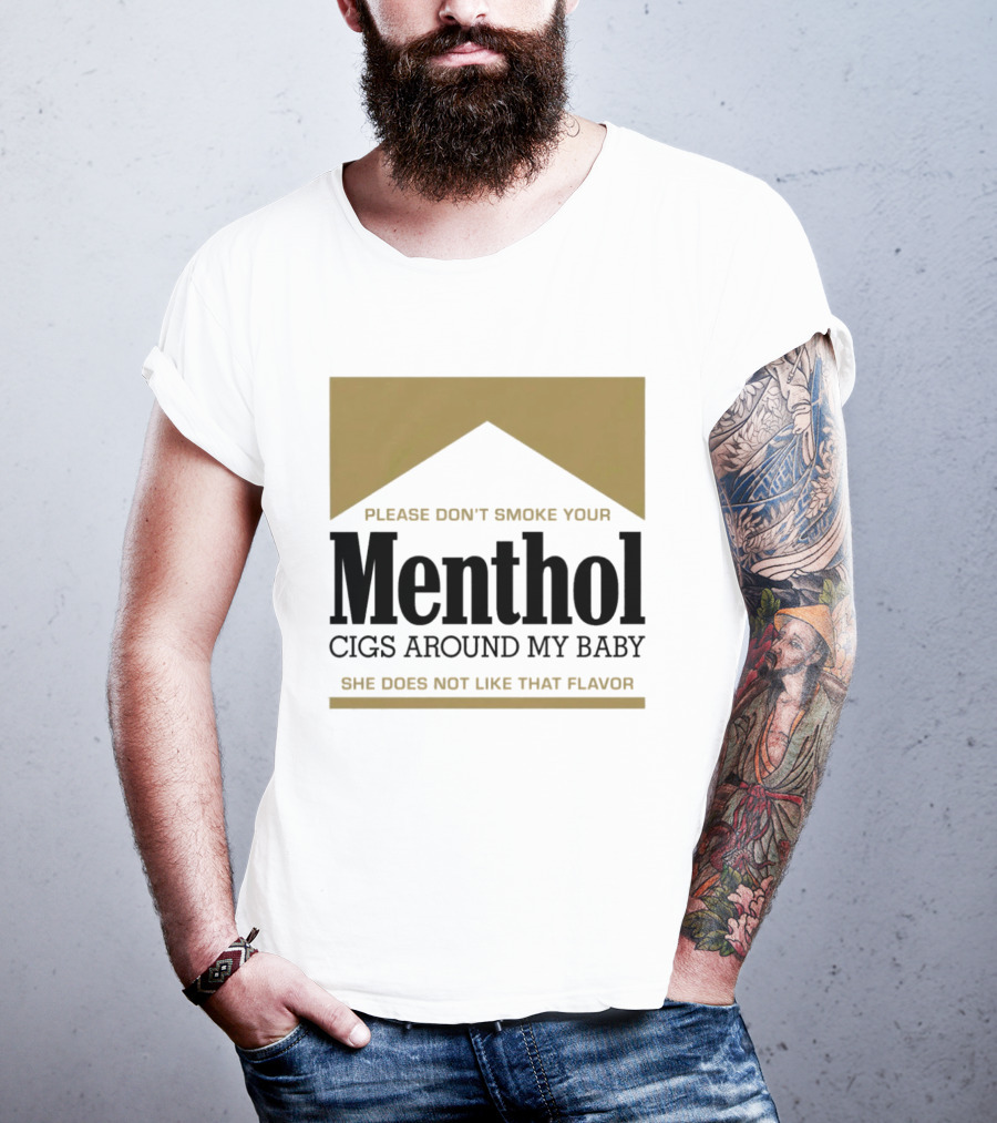 Please Don't Smoke Your Menthol Cigs Around My Baby She Does Not Like That Flavor T-Shirt