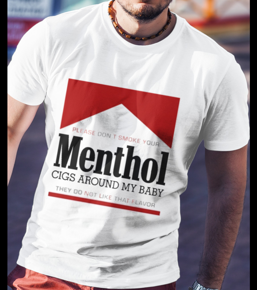 Please Don't Smoke Your Menthol Cigs Around My Baby They Do Not Like That Flavor T-Shirt
