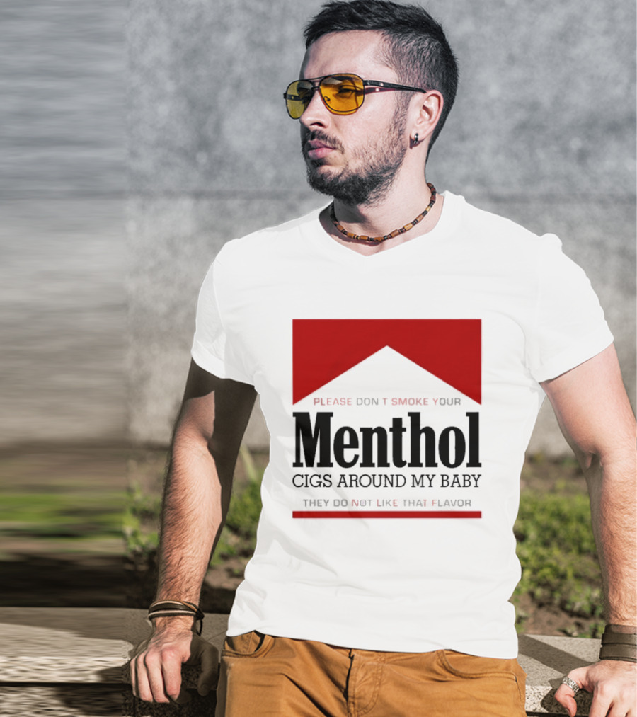Please Don't Smoke Your Menthol Cigs Around My Baby They Do Not Like That Flavor T-Shirt