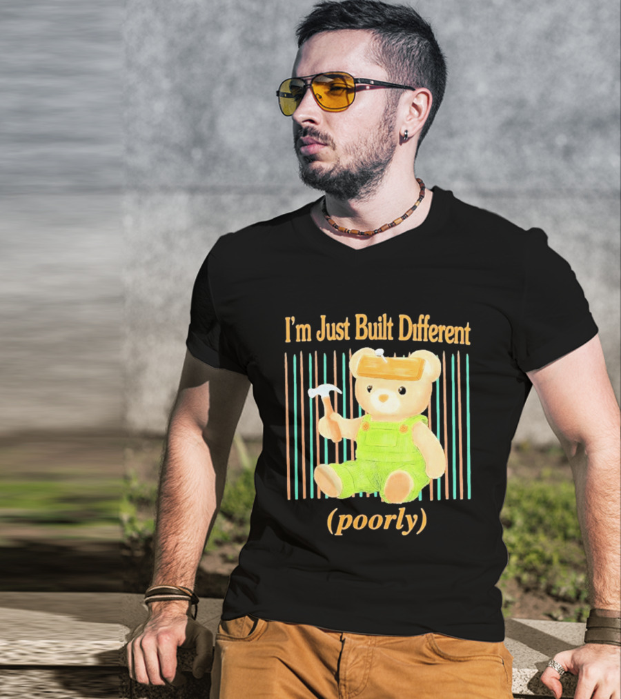 I'm Just Built Different Poorly Bear In Overalls With Hammer T-Shirt