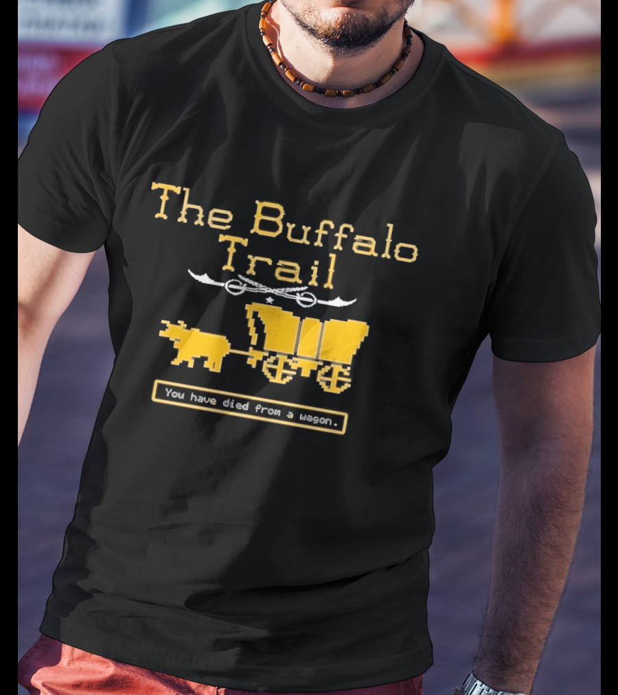 Buffalo Sabres The Buffalo Trail You Have Died From A Wagon T-Shirt