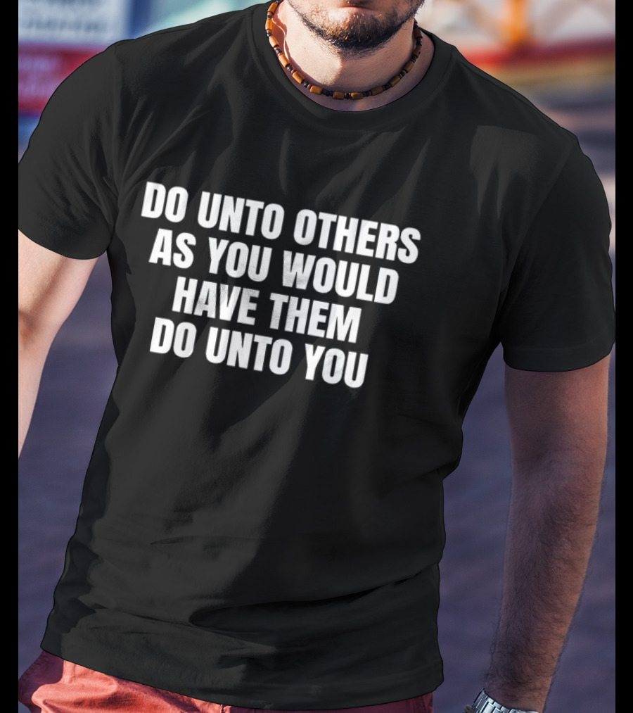 Do Unto Others As You Would Have Them Do Unto You Phrase T-Shirt