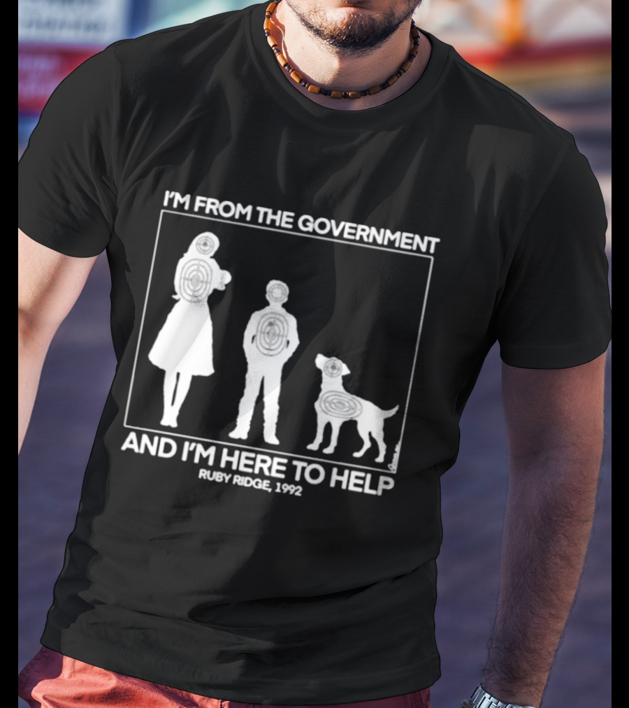 I'm From The Government And I'm Here To Help Ruby Ridge 1992 T-Shirt