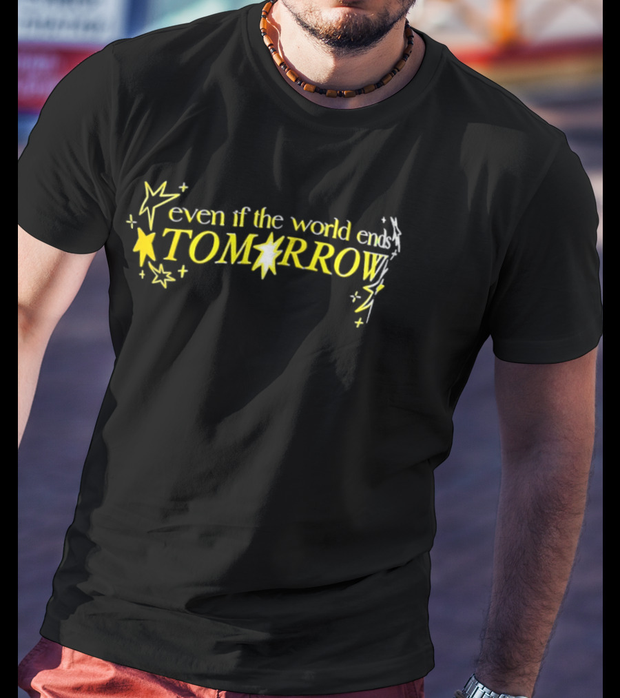 Even If The World Ends Tomorrow Stars And Sparkles T-Shirt