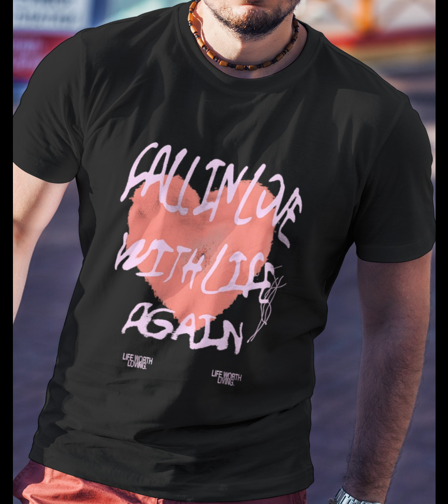 Fall In Love With Life Again Life Worth Loving Life Worth Living T-Shirt
