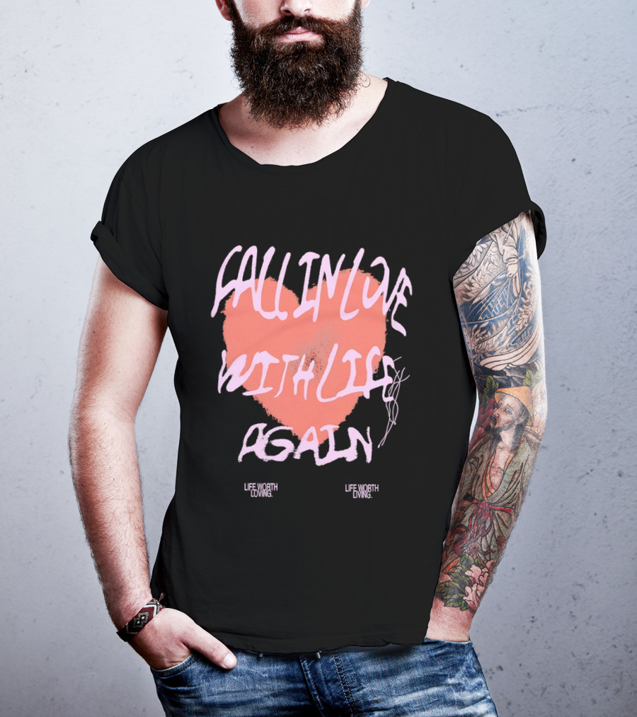 Fall In Love With Life Again Life Worth Loving Life Worth Living T-Shirt