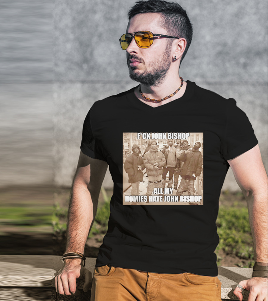 F*ck John Bishop All My Homies Hate John Bishop T-Shirt