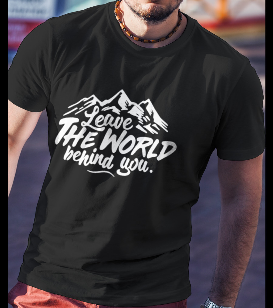 Leave The World Behind You Mountain Escape Adventure T-Shirt