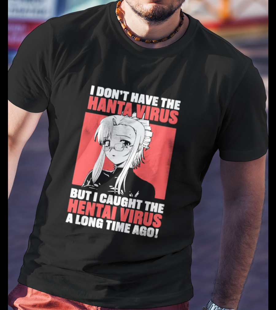 I Don't Have The Hanta Virus But I Caught The Hentai Virus A Long Time Ago Anime T-Shirt