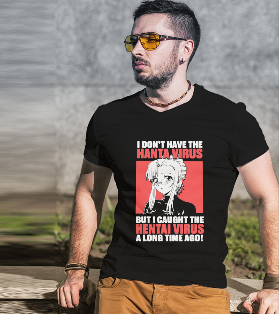 I Don't Have The Hanta Virus But I Caught The Hentai Virus A Long Time Ago Anime T-Shirt