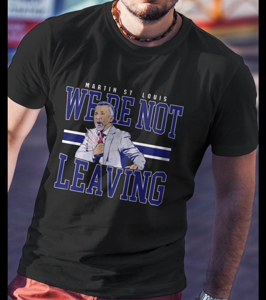 Martin St Louis We're Not Leaving Motivational Coach Celebration T-Shirt