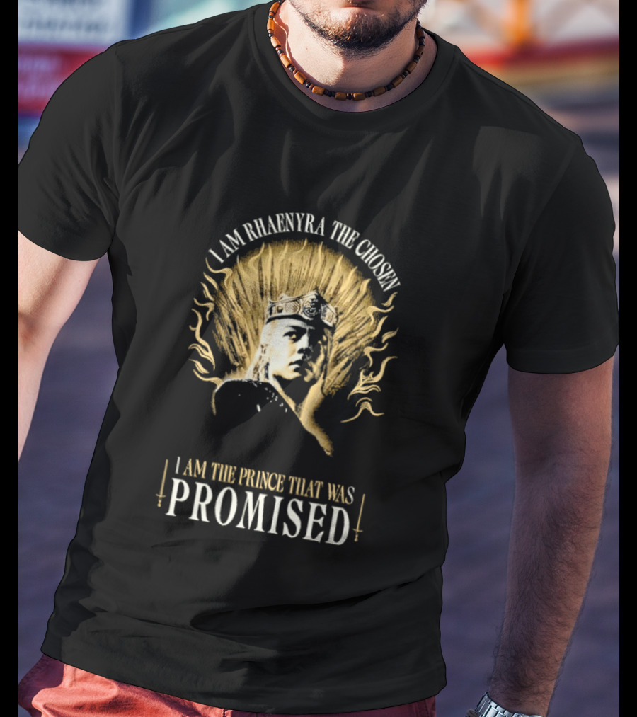 I Am Rhaenyra The Chosen I Am The Prince That Was Promised T-Shirt