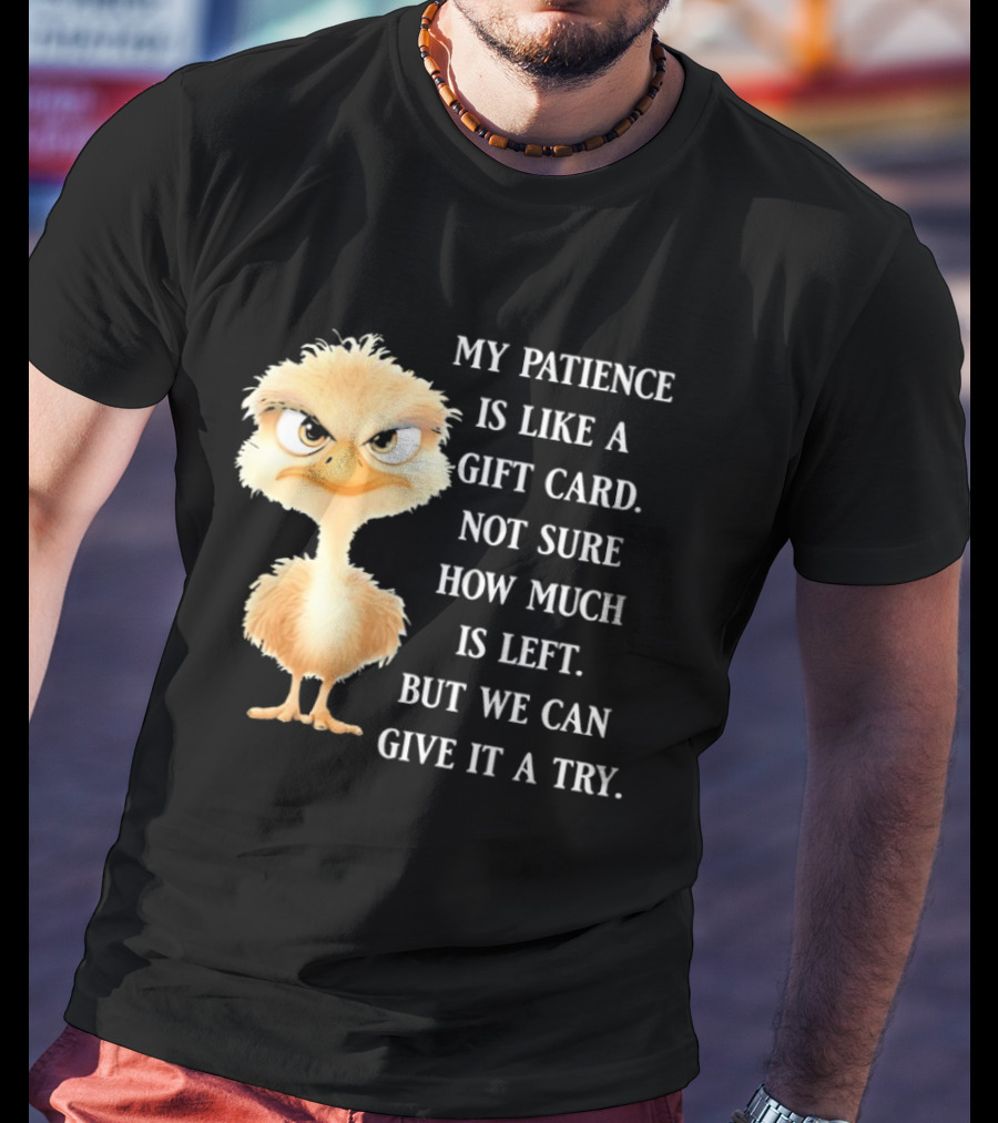 Ostrich My Patience Is Like A Gift Card Not Sure How Much Is Left But We Can Give It A Try T-Shirt