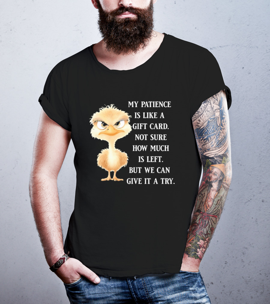 Ostrich My Patience Is Like A Gift Card Not Sure How Much Is Left But We Can Give It A Try T-Shirt
