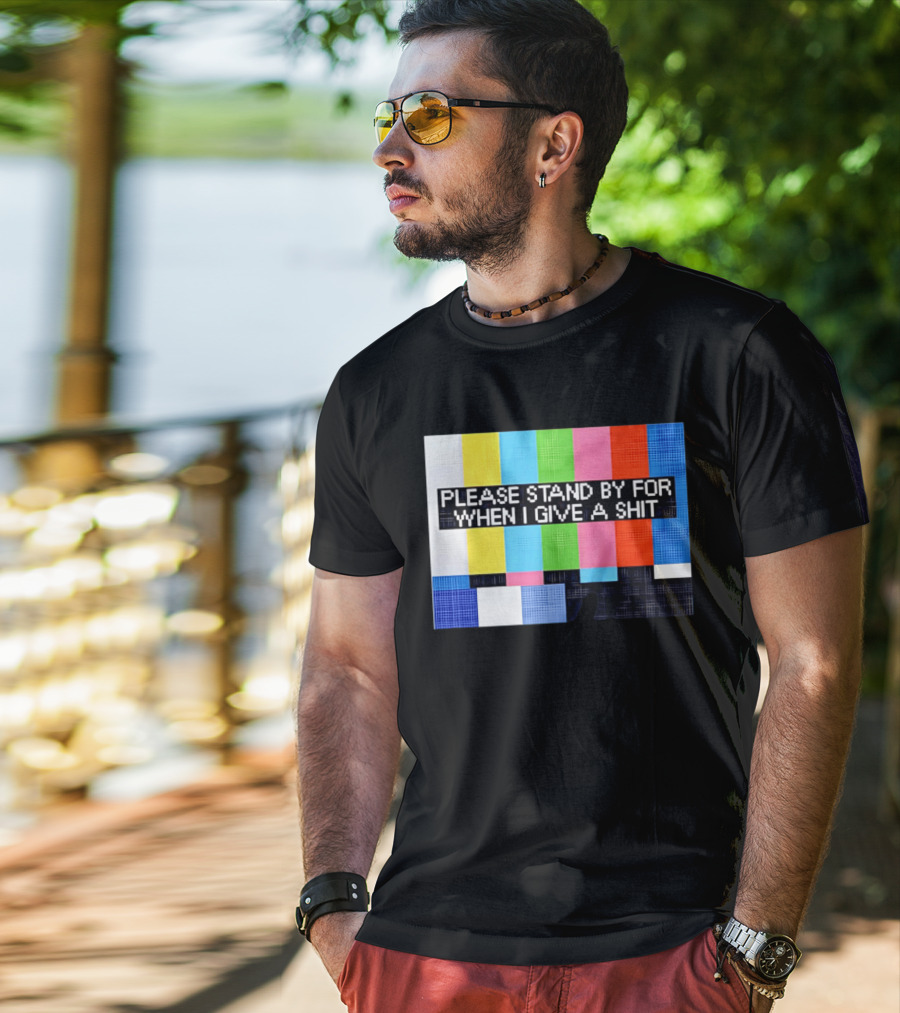 Please Stand By For When I Give A Shit TV Color Bars T-Shirt