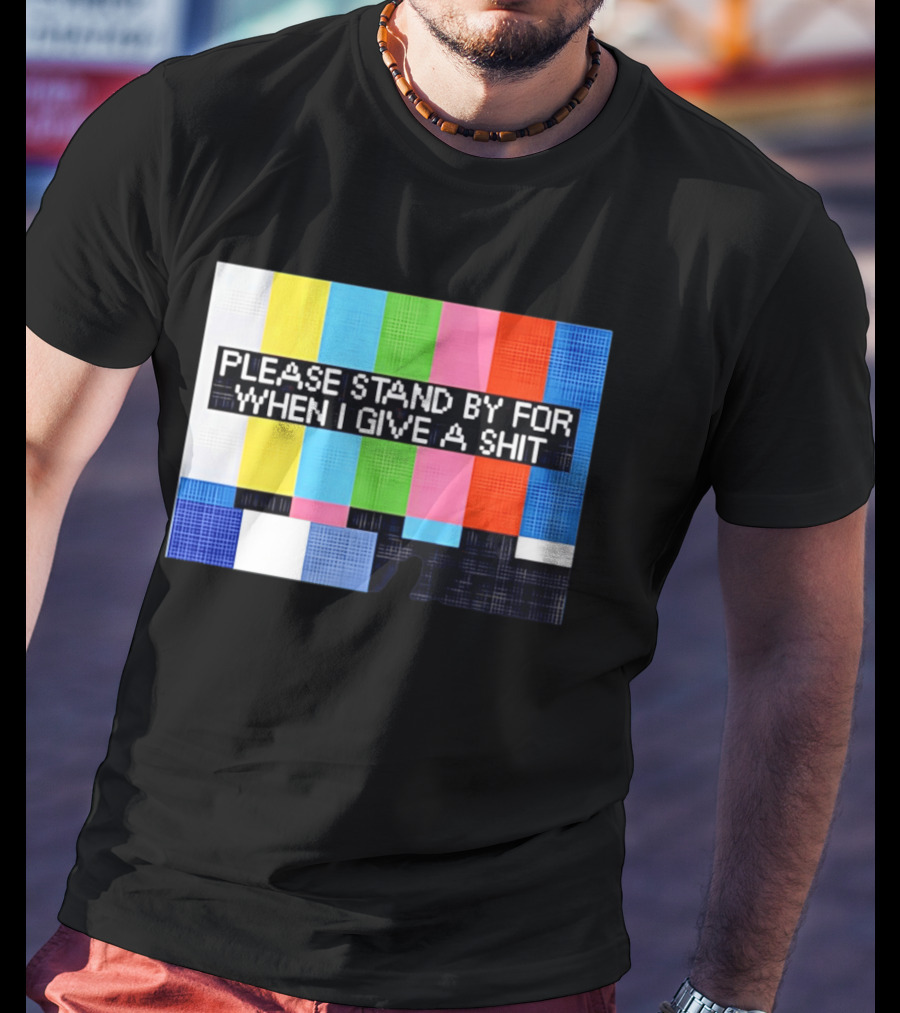 Please Stand By For When I Give A Shit TV Color Bars T-Shirt