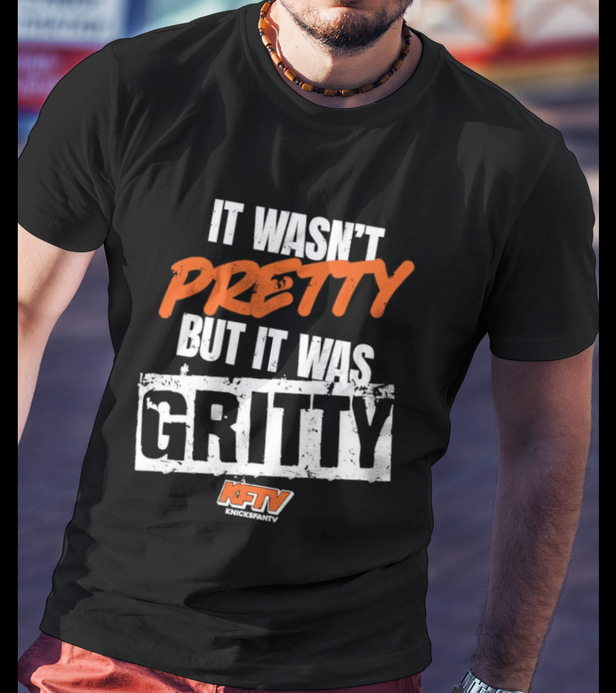 It Wasn't Pretty But It Was Gritty Knicks KFTV T-Shirt