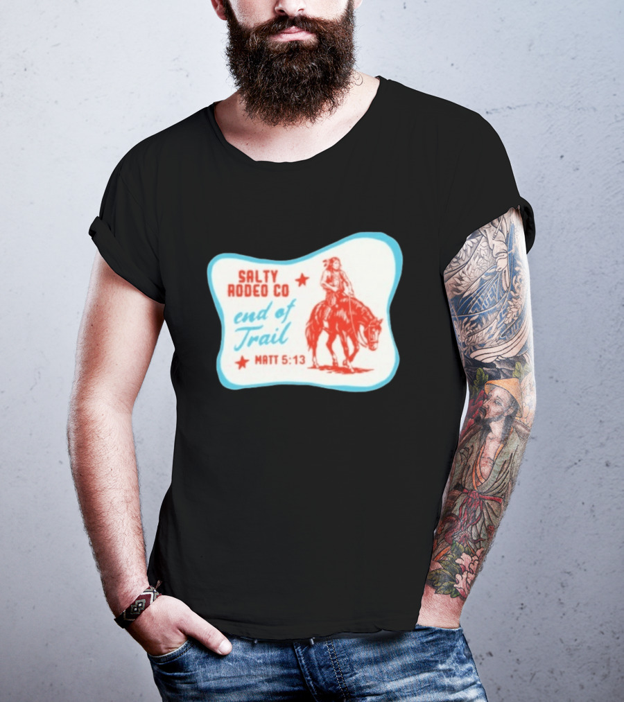 Salty Rodeo Co End Of Trail Matt 5:13 Native American Riding Horse T-Shirt