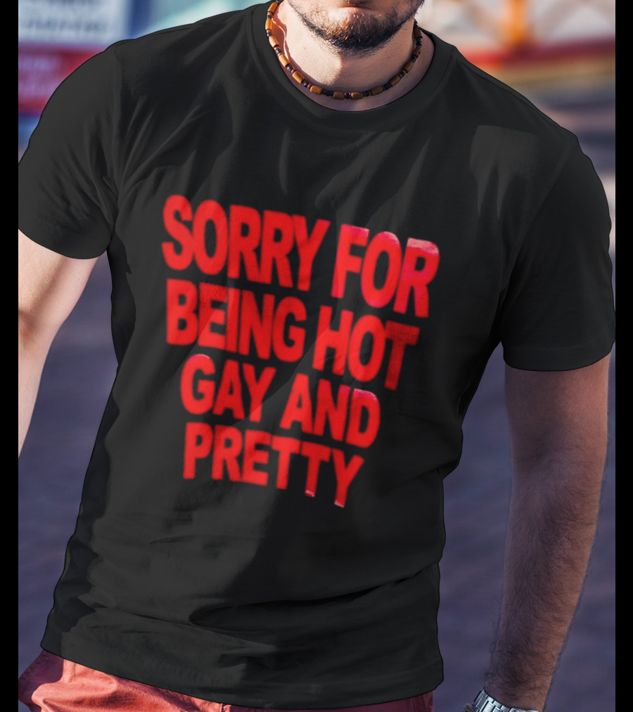 Sorry For Being Hot Gay And Pretty Bold Red T-Shirt
