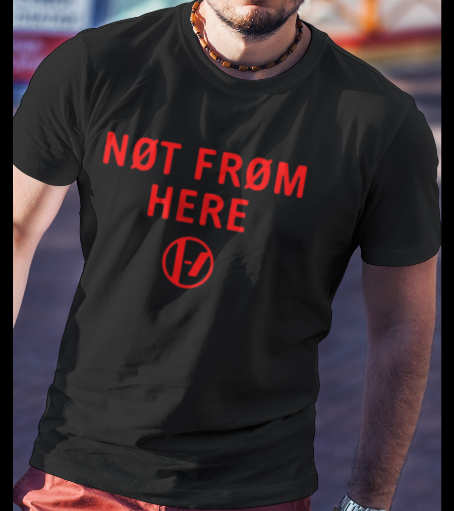 Not From Here T-Shirt