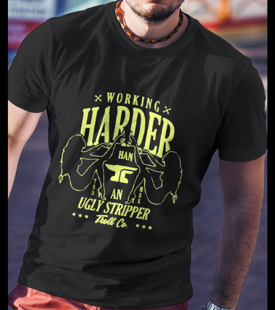 Working Harder Than An Ugly Stripper Troll Co Fun Retro Humor T-Shirt