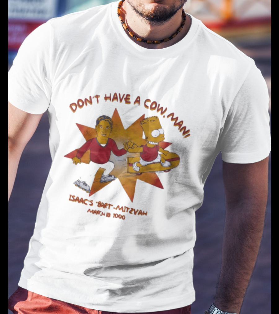 Don't Have A Cow Man Isaac's Bart Mitzvah March 18 2000 T-Shirt
