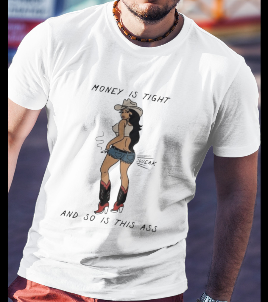 Money Is Tight Cowgirl So Is This Ass Squeak T-Shirt